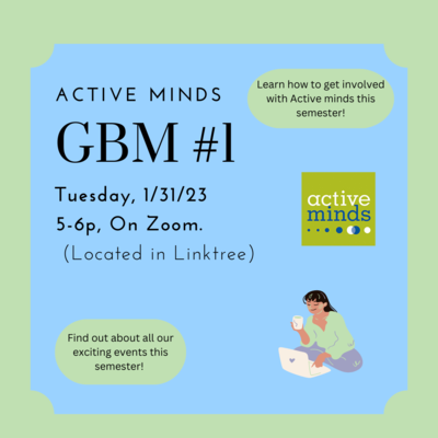 Blue and Green poster with Active Minds written with. 5-6 PM and that it is located on zoom. Also included that link in linktree and information such as that in the GBM we will learn about events this semester and how to get involved.