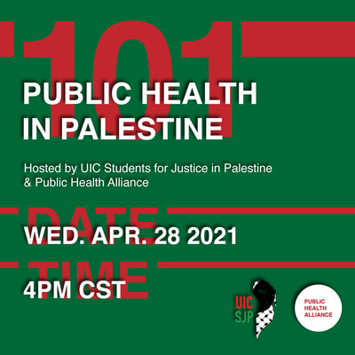 The background is a strong green color, and the text is layered on top of each other. In bold red letters reads "101", "Date", and "Time". On top of this text are smaller white letters that read "Public Health in Palestine", "Wed. Apr 28 2021", and "4pm CST". In the corner of the flyer are the student organization logos for SJP and Public Health Alliance.